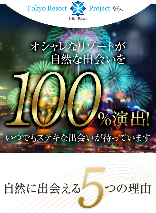 オシャレなリゾートが自然な出会いを100％演出！いつでもステキな出会いが待っています。自然に出会える5つの理由