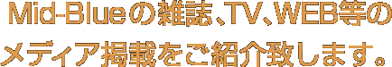 Mid-Blueの雑誌、TV、WEB等のメディア掲載をご紹介致します。